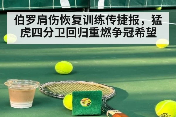 伯罗肩伤恢复训练传捷报,猛虎四分卫回归重燃争冠希望