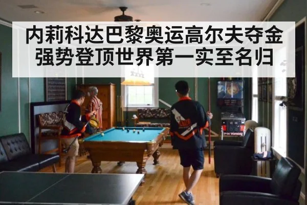 内莉科达巴黎奥运高尔夫夺金强势登顶世界第一实至名归